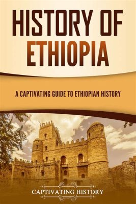  Ethiopia: A History - Bir Tarihi Yolculuğun Renkli Dokunuşları ve Kayıp Zamanların Fısıltıları