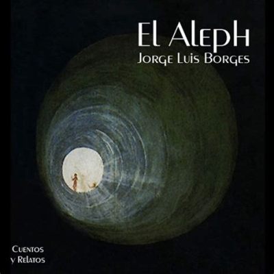  Jorge Luis Borges' The Aleph ve Evrenin Sırlarına Doğru Bir Yolculuk